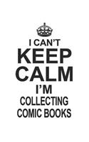I Can't Keep Calm I'm Collecting Comic Books: Notebook: Original Collecting Comic Books Notebook, Journal Gift, Diary, Doodle Gift or Notebook 6 x 9 Compact Size- 109 Blank Lined Pages