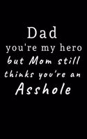 Dad you're my hero but Mom still thinks you're an asshole