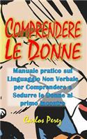 Comprendere Le Donne: Manuale pratico sul Linguaggio Non Verbale per Comprendere e Sedurre le Donne al primo incontro