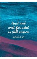 Trust and Wait For What Is Still Unseen Romans 8: 24: Christian Journal Notebook - Christian Gift for Women, Sermon Notes Journal