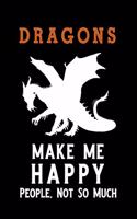 Dragons Make Me Happy People, Not So Much: Blank Lined Journal Notebook, Dragon Notebook, Ruled, Writing Book, Notebook for Dragon Lovers, Dragon Gifts