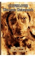 Coffee Lover Who Loves Weimaraner's