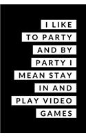 I Like to Party and by Party I Mean Stay in and Play Video Games