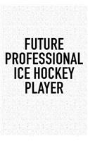 Future Professional Ice Hockey Player: A 6x9 Inch Matte Softcover Diary Notebook With 120 Blank Lined Pages And A Funny Skating Sports Fanatic Cover Slogan