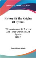 History Of The Knights Of Pythias: With An Account Of The Life And Times Of Damon And Pythias (1874)
