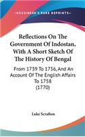 Reflections On The Government Of Indostan, With A Short Sketch Of The History Of Bengal: From 1739 To 1756, And An Account Of The English Affairs To 1758 (1770)