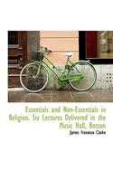 Essentials and Non-Essentials in Religion. Six Lectures Delivered in the Music Hall, Boston
