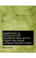 Suppl Ment Au Dictionnaire de L'Acad Mie Ainsi Qu'a La Plupart Des Autres Lexiques Fran Ais Conten