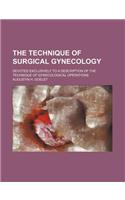 The Technique of Surgical Gynecology; Devoted Exclusively to a Description of the Technique of Gynecological Operations