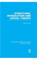 Structure, Interaction and Social Theory (Rle Social Theory)