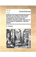 Address and Report on the Enquiry Into the General State of the Poor. Instituted by Order of the Last Epiphany General Quarter Session for the County of Hampshire. Second Edition.