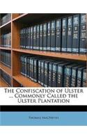 The Confiscation of Ulster ... Commonly Called the Ulster Plantation: (English)
