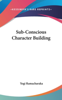 Sub-Conscious Character Building