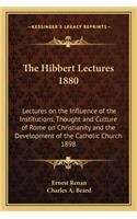 The Hibbert Lectures 1880: Lectures on the Influence of the Institutions, Thought and Culture of Rome on Christianity and the Development of the Catholic Church 1898(English)