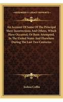 An Account Of Some Of The Principal Slave Insurrections And Others, Which Have Occurred, Or Been Attempted, In The United States And Elsewhere During The Last Two Centuries