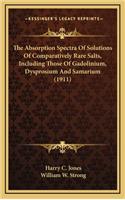 The Absorption Spectra Of Solutions Of Comparatively Rare Salts, Including Those Of Gadolinium, Dysprosium And Samarium (1911)