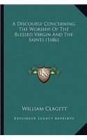 Discourse Concerning the Worship of the Blessed Virgin and the Saints (1686)