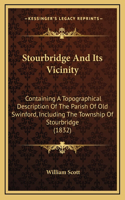 Stourbridge And Its Vicinity: Containing A Topographical Description Of The Parish Of Old Swinford, Including The Township Of Stourbridge (1832)