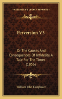 Perversion V3: Or The Causes And Consequences Of Infidelity, A Tale For The Times (1856)(English)