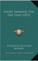Short Sermons For The Year (1873)