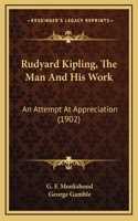 Rudyard Kipling, The Man And His Work