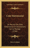 Code Matrimonial: Ou Recueil Des Edits, Ordonnances Et Declarations Sur Le Mariage (1766)(French)