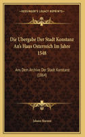 Die Ubergabe Der Stadt Konstanz An's Haus Osterreich Im Jahre 1548