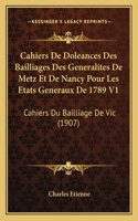 Cahiers De Doleances Des Bailliages Des Generalites De Metz Et De Nancy Pour Les Etats Generaux De 1789 V1: Cahiers Du Bailliage De Vic (1907)(French)