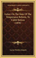 Letter, On The State Of The Temperance Reform, To Caleb Stetson (1836)