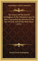 Answer Of The Earl Of Nottingham To Mr. Whiston's Letter To Him, Concerning The Eternity Of The Son Of God, And Of The Holy Ghost (1721)