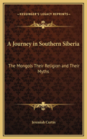 A Journey in Southern Siberia: The Mongols Their Religion and Their Myths