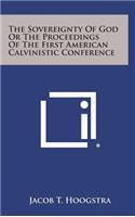The Sovereignty of God or the Proceedings of the First American Calvinistic Conference