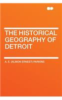 The Historical Geography of Detroit