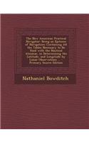 The New American Practical Navigator: Being an Epitome of Navigation; Containing All the Tables Necessary to Be Used with the Nautical Almanac, in Det