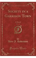 Society in a Garrison Town, Vol. 3 of 3: A Novel (Classic Reprint)