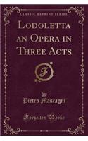 Lodoletta an Opera in Three Acts (Classic Reprint)