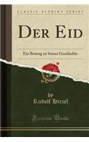 Der Eid: Ein Beitrag Zu Seiner Geschichte (Classic Reprint)