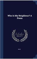 Who Is My Neighbour? A Poem