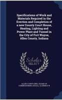 Specifications of Work and Materials Required in the Erection and Completion of a new County Court House, Heating, Lighting and Power Plant and Tunnel in the City of Fort Wayne, Allen County, Indiana: (English)