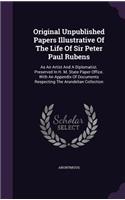 Original Unpublished Papers Illustrative of the Life of Sir Peter Paul Rubens: As an Artist and a Diplomatist. Preserved in H. M. State Paper Office. with an Appendix of Documents Respecting the Arundelian Collection