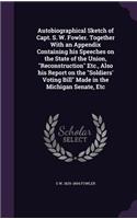 Autobiographical Sketch of Capt. S. W. Fowler. Together with an Appendix Containing His Speeches on the State of the Union, Reconstruction Etc., Also His Report on the Soldiers' Voting Bill Made in the Michigan Senate, Etc