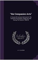 "the Companies Acts": A Course Of Lectures Delivered At The Institute Of Actuaries, Staple Inn Hall, During The Session 1898-99(English)