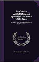 Landscape Architecture, as Applied to the Wants of the West: With an Essay on Forest Planting on the Great Plains(English)