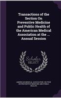 Transactions of the Section on Preventive Medicine and Public Health of the American Medical Association at the ... Annual Session