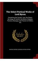 The Select Poetical Works of Lord Byron: Containing the Corsair, Lara, the Giaour, the Siege of Corinth, the Bride of Abydos, Parisina, Mazeppa, the Prisoner of Chillon, Etc