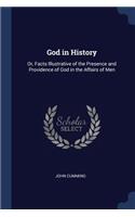 God in History: Or, Facts Illustrative of the Presence and Providence of God in the Affairs of Men