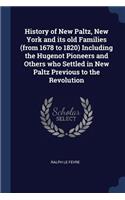 History of New Paltz, New York and Its Old Families (from 1678 to 1820) Including the Hugenot Pioneers and Others Who Settled in New Paltz Previous to the Revolution