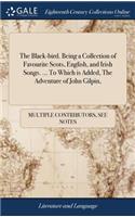 Black-bird. Being a Collection of Favourite Scots, English, and Irish Songs. ... To Which is Added, The Adventure of John Gilpin,