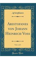 Aristofanes Von Johann Heinrich Voss, Vol. 1 of 3 (Classic Reprint)