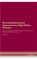 Reversing Rudimentary Supernumerary Digit: Kidney Filtration The Raw Vegan Plant-Based Detoxification & Regeneration Workbook for Healing Patients. Volume 5